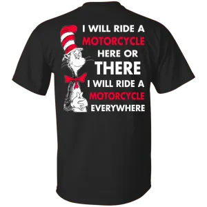 Back Design: I Will Ride A Motorcycle Here Or There I Will Ride Everywhere T-Shirts, Hoodie