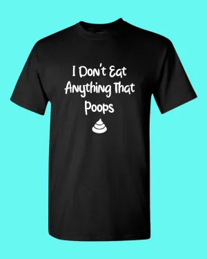 I don't eat anything that poops shirt, Vegetarian t-shirt