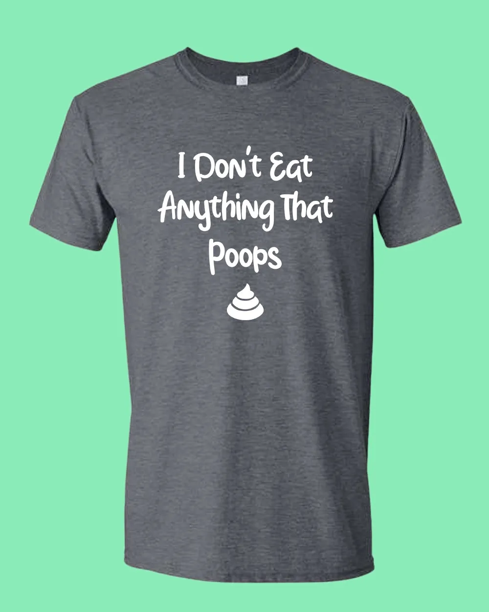 I don't eat anything that poops shirt, Vegetarian t-shirt