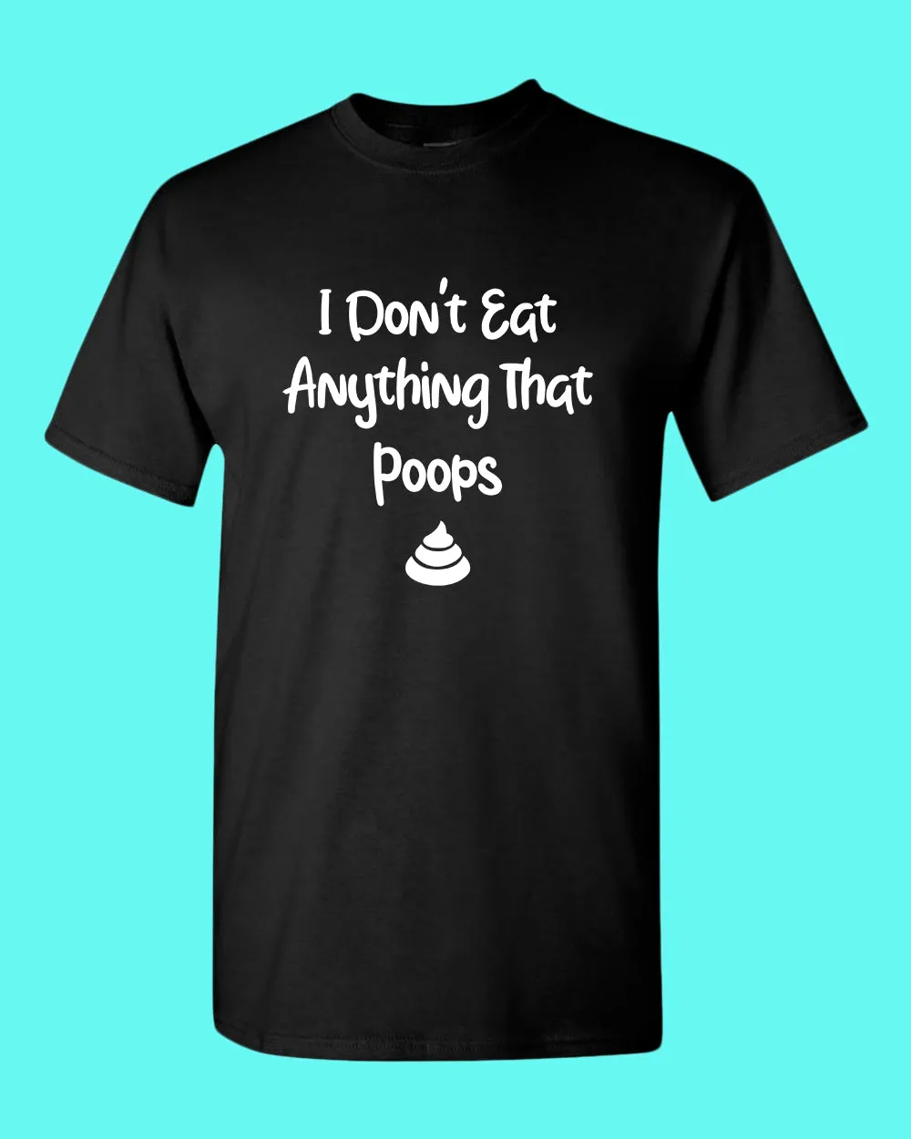 I don't eat anything that poops shirt, Vegetarian t-shirt