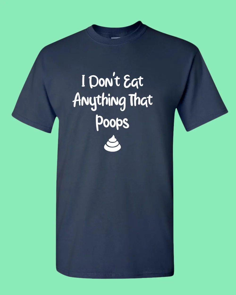I don't eat anything that poops shirt, Vegetarian t-shirt