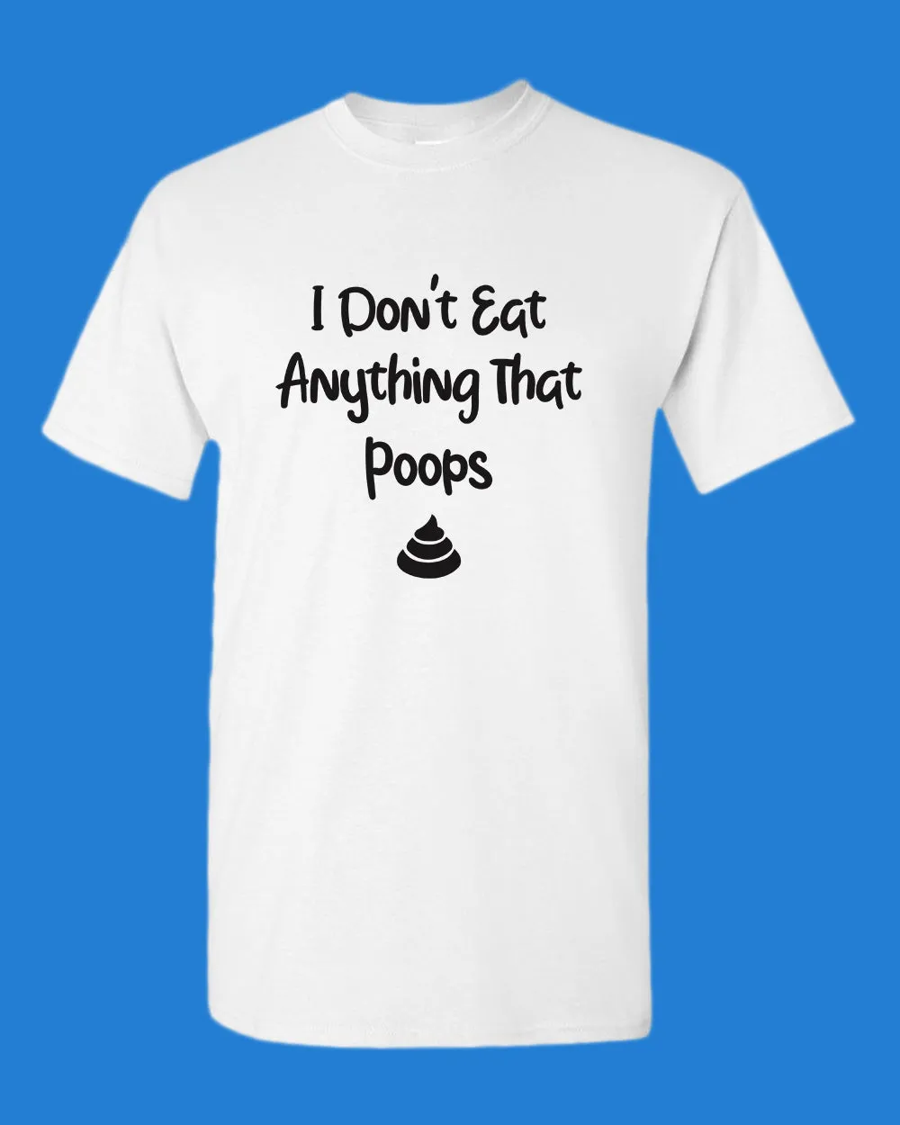 I don't eat anything that poops shirt, Vegetarian t-shirt