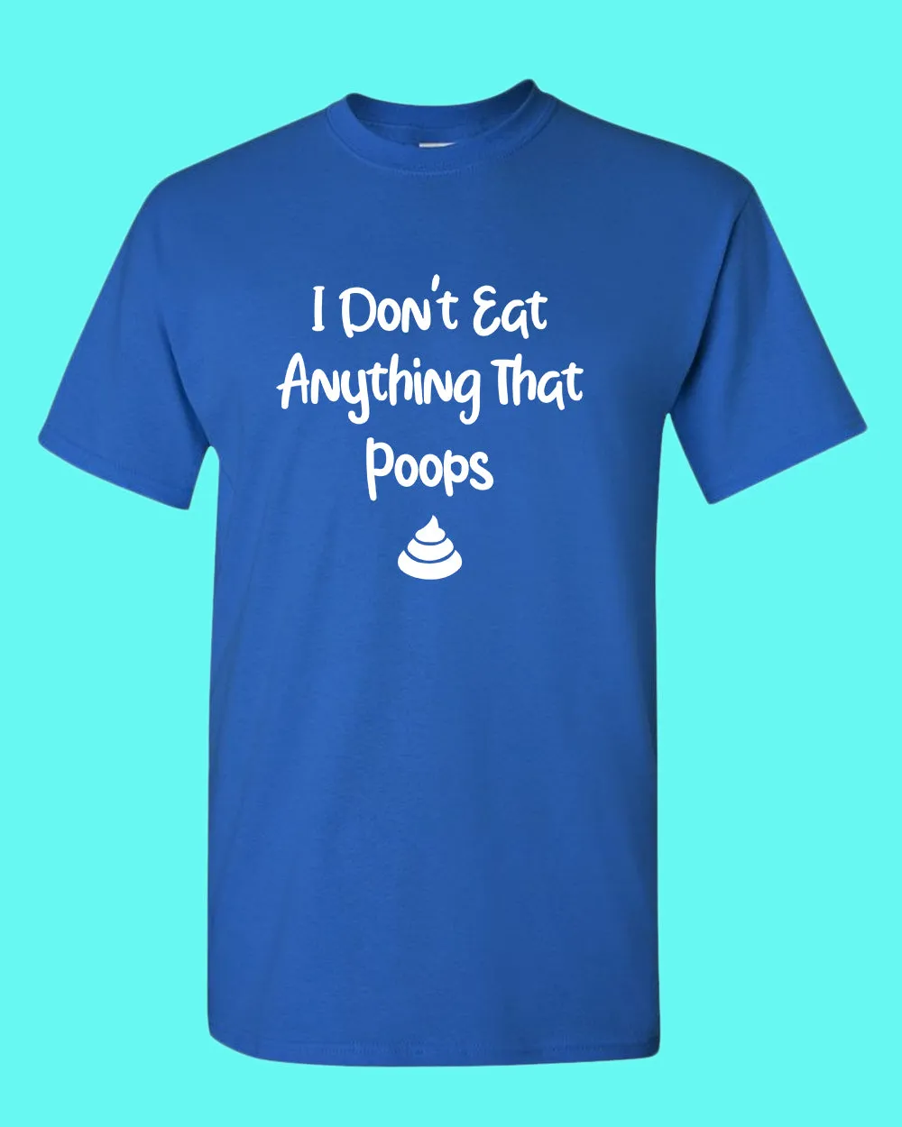I don't eat anything that poops shirt, Vegetarian t-shirt