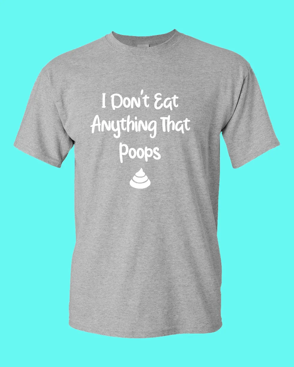 I don't eat anything that poops shirt, Vegetarian t-shirt