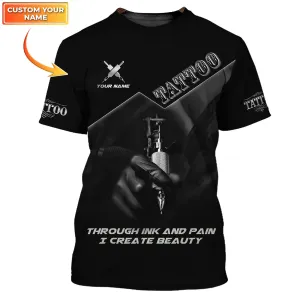 Through Ink And Pain I Create Beauty Tattoo Shirts Tattoo Artist Shirts